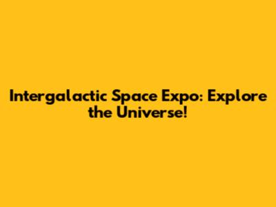 Intergalactic Space Expo: Explore the Universe!