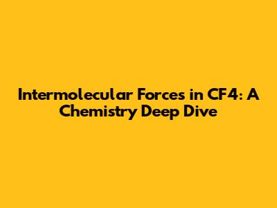 Intermolecular Forces in CF4: A Chemistry Deep Dive