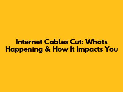 Internet Cables Cut: What's Happening & How It Impacts You