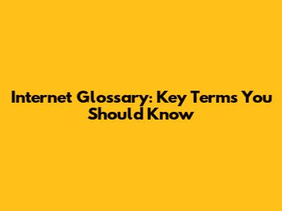 Internet Glossary: Key Terms You Should Know