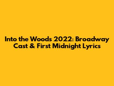 Into the Woods 2022: Broadway Cast & "First Midnight" Lyrics