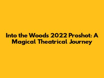 Into the Woods 2022 Proshot: A Magical Theatrical Journey