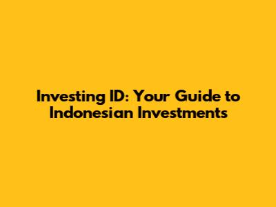 Investing ID: Your Guide to Indonesian Investments