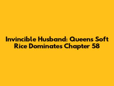 Invincible Husband: Queen's Soft Rice Dominates Chapter 58