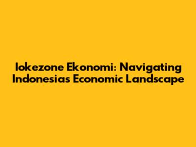 Iokezone Ekonomi: Navigating Indonesia's Economic Landscape