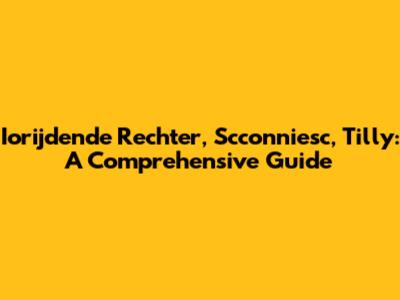 Iorijdende Rechter, Scconniesc, Tilly: A Comprehensive Guide