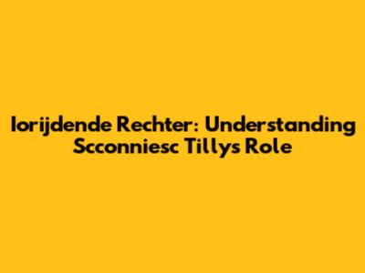 Iorijdende Rechter: Understanding Scconniesc Tilly's Role