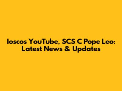 Iosco's YouTube, SCS C Pope Leo: Latest News & Updates