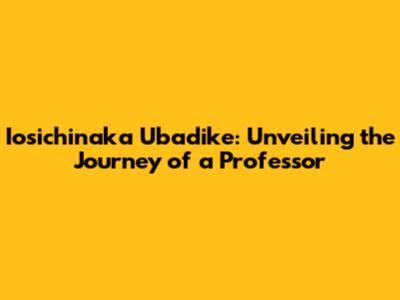 Iosichinaka Ubadike: Unveiling the Journey of a Professor