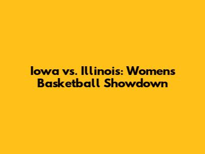 Iowa vs. Illinois: Women's Basketball Showdown