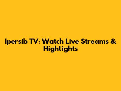 Ipersib TV: Watch Live Streams & Highlights