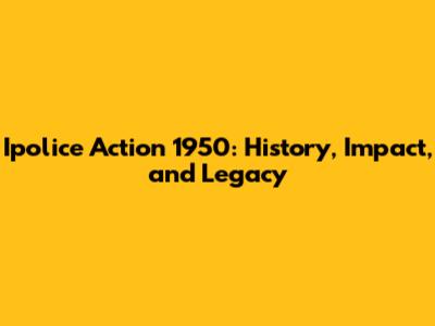 Ipolice Action 1950: History, Impact, and Legacy