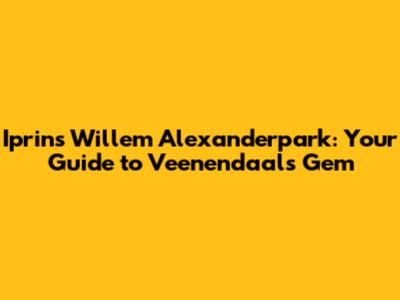 Iprins Willem Alexanderpark: Your Guide to Veenendaal's Gem