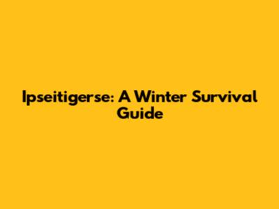 Ipseitigerse: A Winter Survival Guide