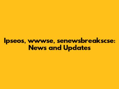 Ipseos, wwwse, senewsbreakscse: News and Updates