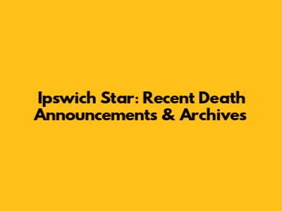 Ipswich Star: Recent Death Announcements & Archives