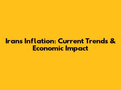 Iran's Inflation: Current Trends & Economic Impact