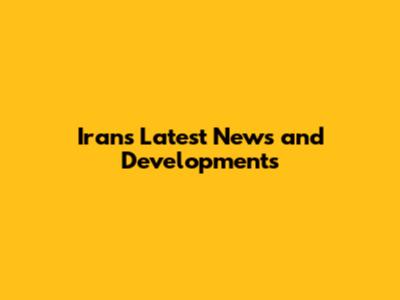 Iran's Latest News and Developments