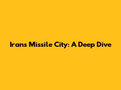 Iran's Missile City: A Deep Dive