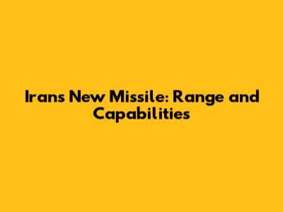 Iran's New Missile: Range and Capabilities