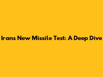 Iran's New Missile Test: A Deep Dive