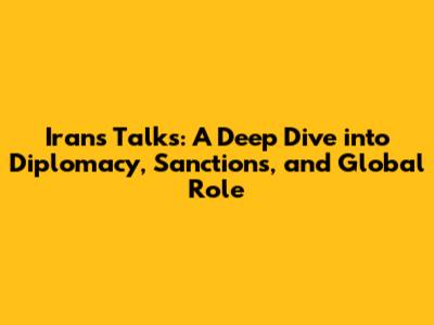 Iran's Talks: A Deep Dive into Diplomacy, Sanctions, and Global Role