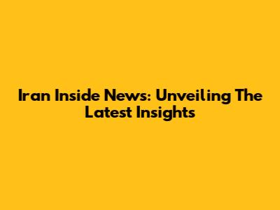 Iran Inside News: Unveiling The Latest Insights
