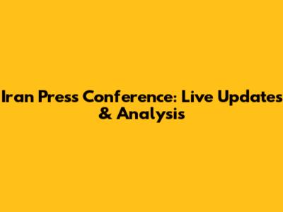 Iran Press Conference: Live Updates & Analysis