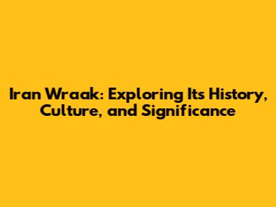 Iran Wraak: Exploring Its History, Culture, and Significance