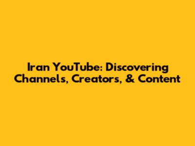 Iran YouTube: Discovering Channels, Creators, & Content
