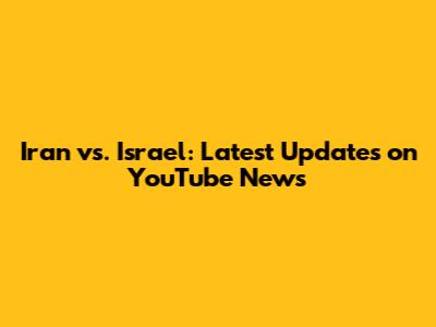 Iran vs. Israel: Latest Updates on YouTube News