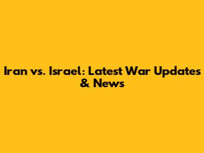 Iran vs. Israel: Latest War Updates & News