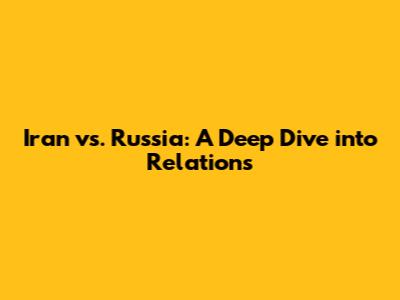 Iran vs. Russia: A Deep Dive into Relations
