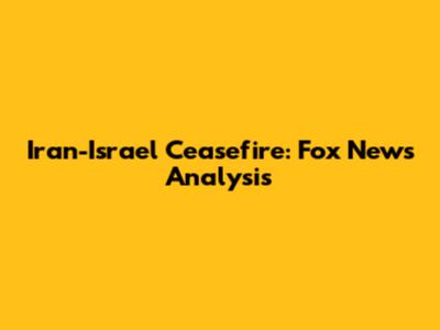 Iran-Israel Ceasefire: Fox News Analysis