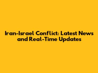 Iran-Israel Conflict: Latest News and Real-Time Updates