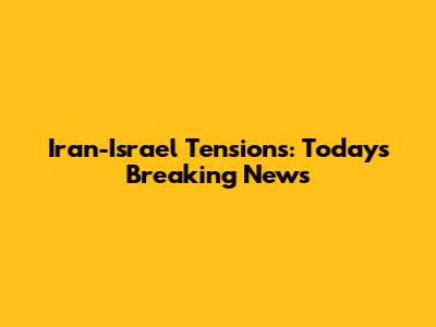 Iran-Israel Tensions: Today's Breaking News