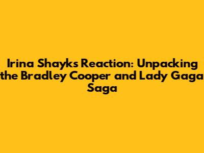 Irina Shayk's Reaction: Unpacking the Bradley Cooper and Lady Gaga Saga