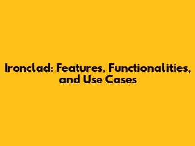 Ironclad: Features, Functionalities, and Use Cases