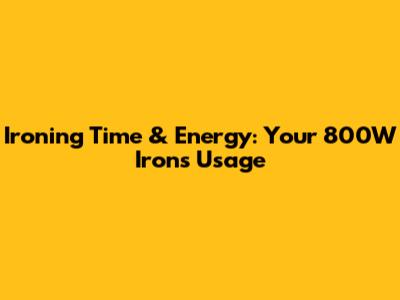 Ironing Time & Energy: Your 800W Iron's Usage