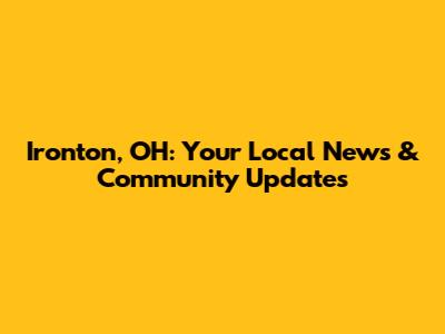 Ironton, OH: Your Local News & Community Updates
