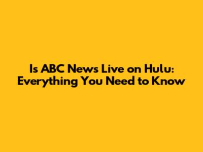 Is ABC News Live on Hulu: Everything You Need to Know