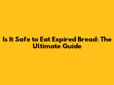 Is It Safe to Eat Expired Bread: The Ultimate Guide