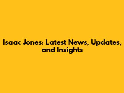 Isaac Jones: Latest News, Updates, and Insights