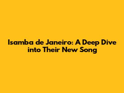 Isamba de Janeiro: A Deep Dive into Their New Song