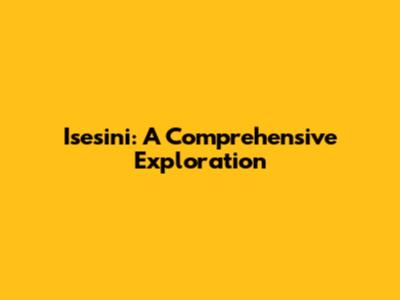 Isesini: A Comprehensive Exploration