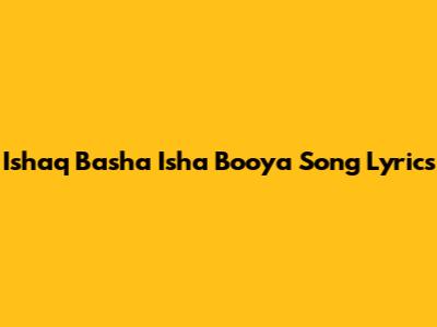 Ishaq Basha Isha Booya Song Lyrics