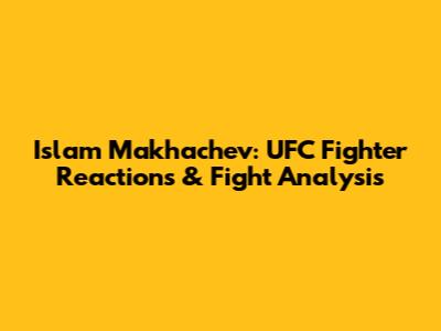 Islam Makhachev: UFC Fighter Reactions & Fight Analysis