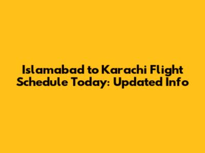 Islamabad to Karachi Flight Schedule Today: Updated Info