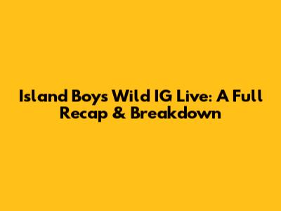 Island Boy's Wild IG Live: A Full Recap & Breakdown