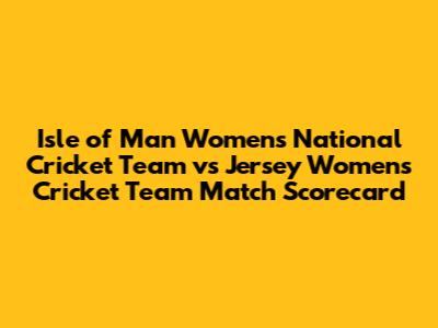Isle of Man Women's National Cricket Team vs Jersey Women's Cricket Team Match Scorecard